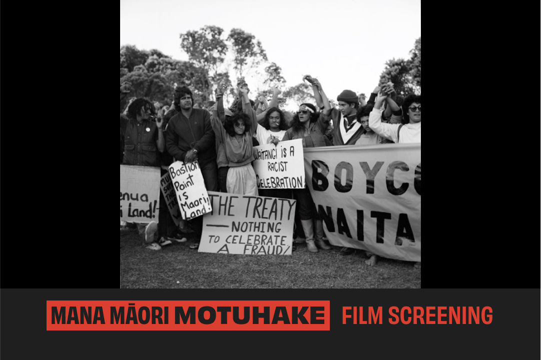 A black and white image of a group of protesters holding hands with their arms raised in the air. Some are holding placards that read ‘Bastion Point is Māori Land!’ and ‘The Treaty, nothing to celebrate’. Red text at the bottom of the image reads ‘Mana Māori Motuhake film screening’.